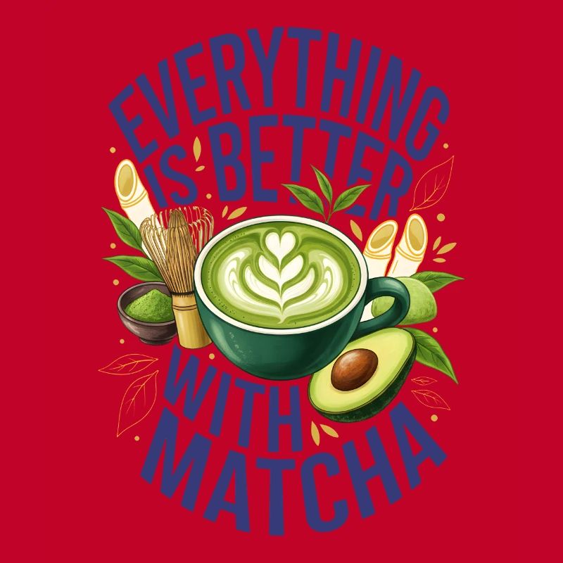 Everything Is Better With Matcha Green Tea Matcha