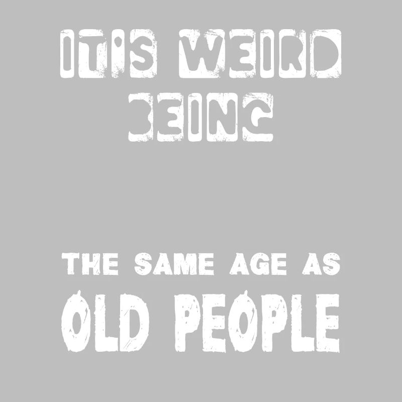 It's Weird Being The Same Age As Old People Funny