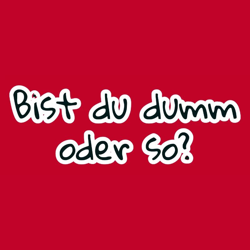 bist du dumm oder so