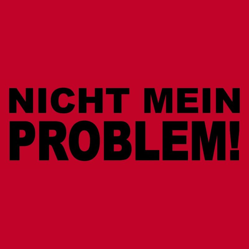 Nicht mein Problem!