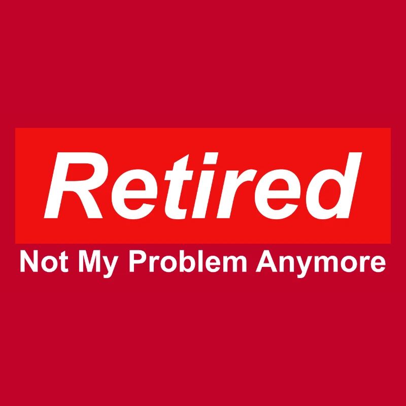 Retired Not My Problem Anymore Graphic