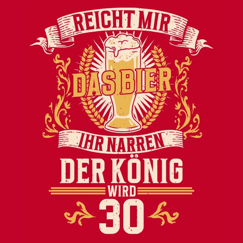 Reicht mir das Bier ihr Narren der König wird 30