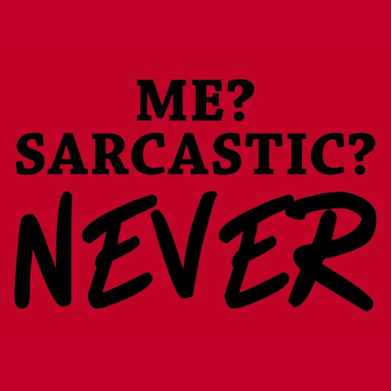 Me? Sarcastic? Never