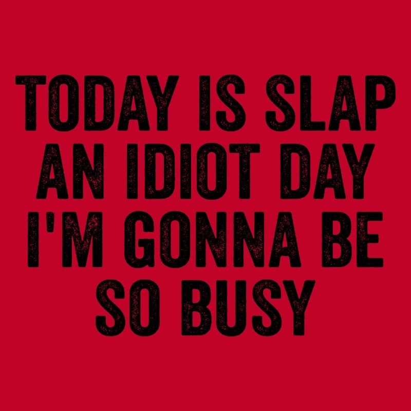 Today Is Slap An Idiot Day I'm going to Be So Busy