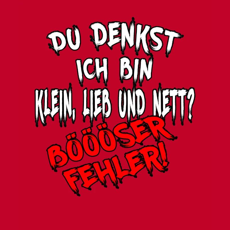 Du denkst ich bin klein lieb & nett Böser Fehler