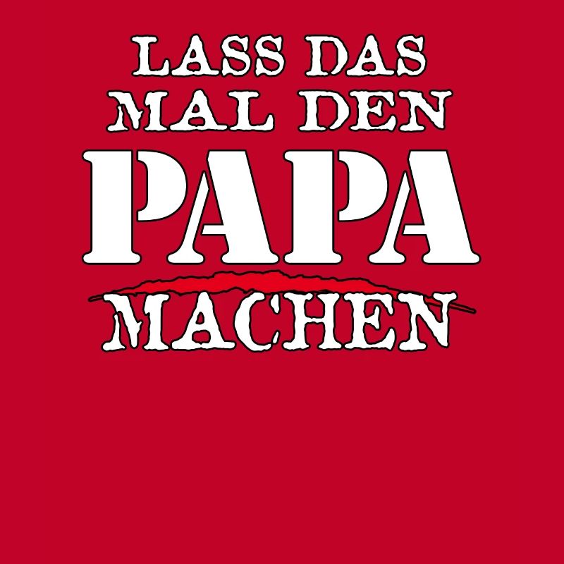LASS DAS MAL DEN PAPA MACHEN - Sarkasmus Zitat