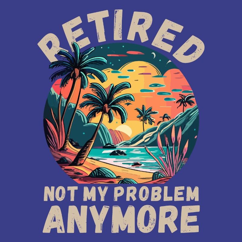 Retired, not my problem anymore