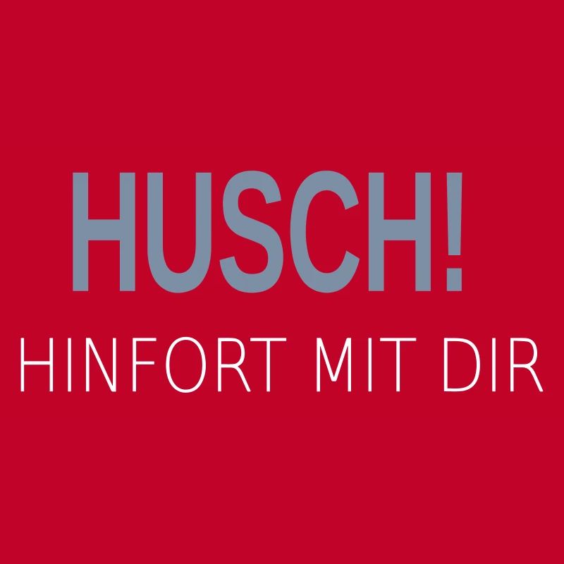 Husch hinfort mit dir