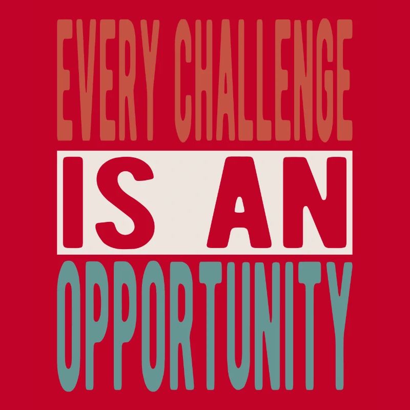 Every challenge is an opportunity