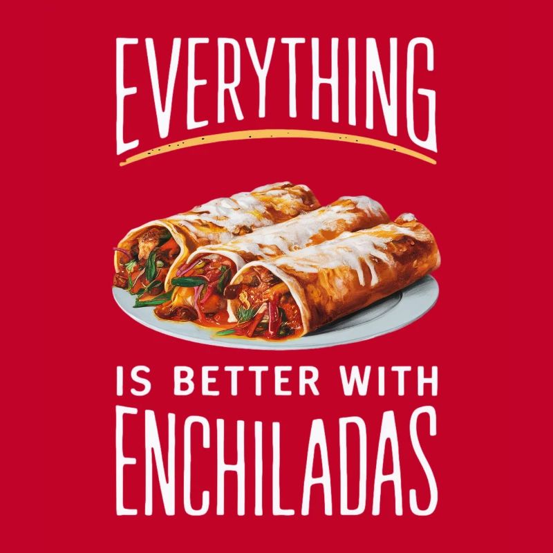 Everything is better with enchiladas