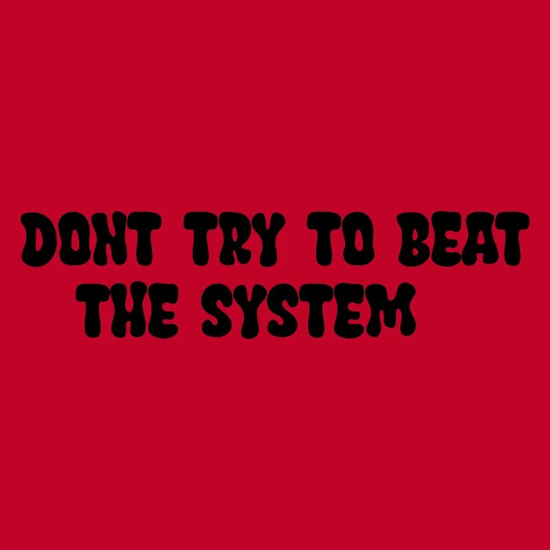 Dont try to beat the System