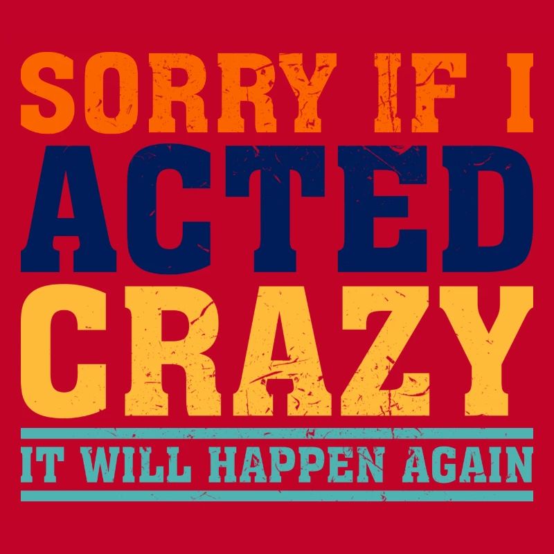 Sorry If I Acted Crazy It Will Happen Again