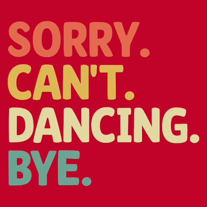 Sorry Can't Dance Bye For Dancing Dancer
