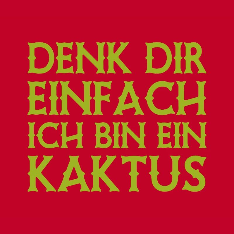 Denk Dir Einfach Ich Bin Ein Kaktus - Spruch