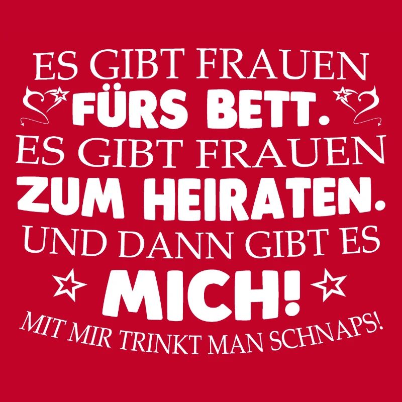 Mit mir trinkt man Schnaps!