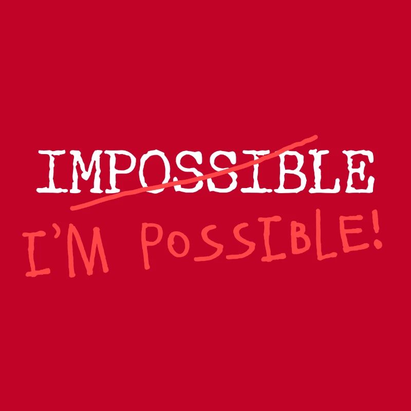 Impossible? Je suis possible! Rien n'est impossible!