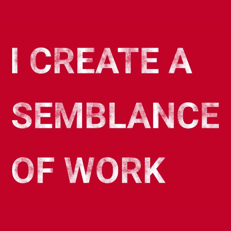 I Create A Semblance Of Work