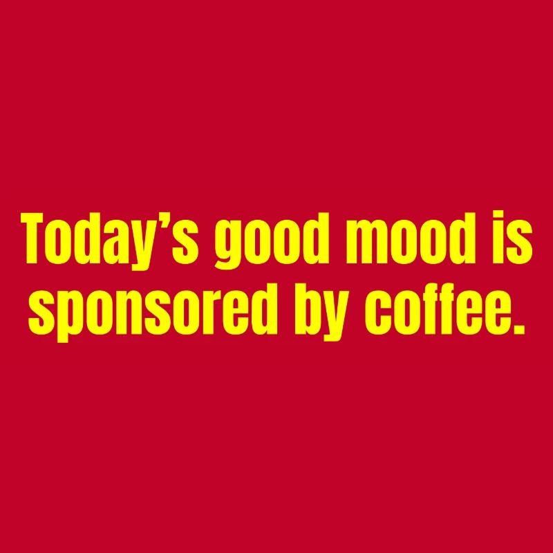 Die heutige gute Laune wird durch Kaffee gesponsert - lustig