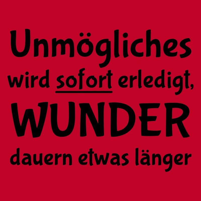 Unmögliches wird sofort erledigt