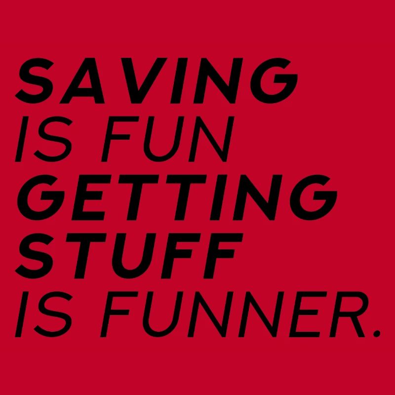 Saving Is Fun Getting Stuff Is Funner