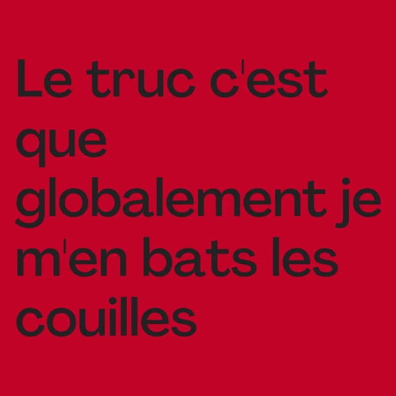 Le truc c'est que je m'en bats les couilles