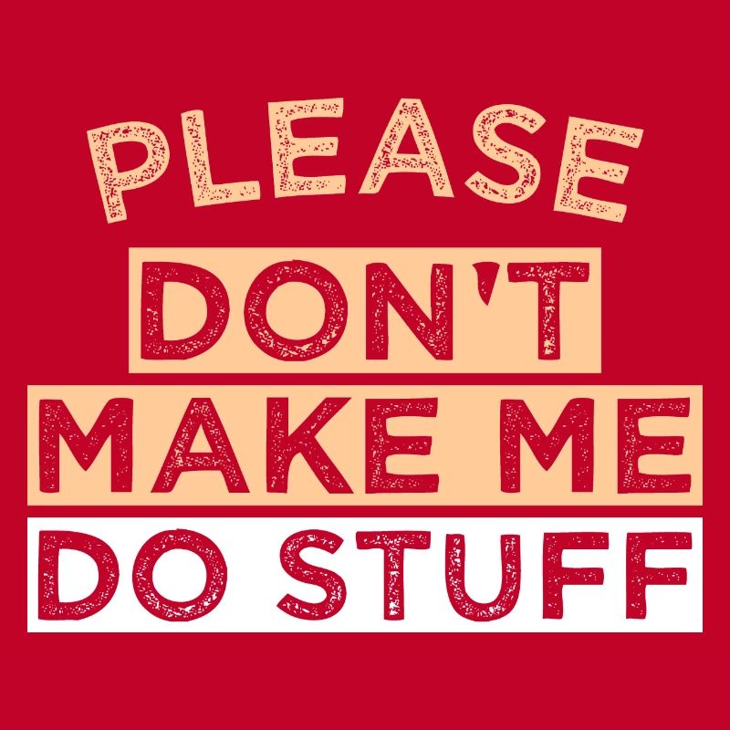 Please Don't Make ME DO STUFF