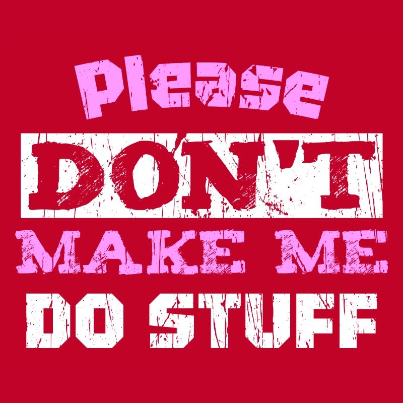 Please Don't Make ME DO STUFF