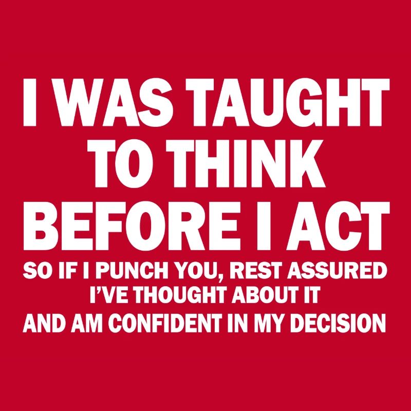 I Was Taught To Think Before I Act