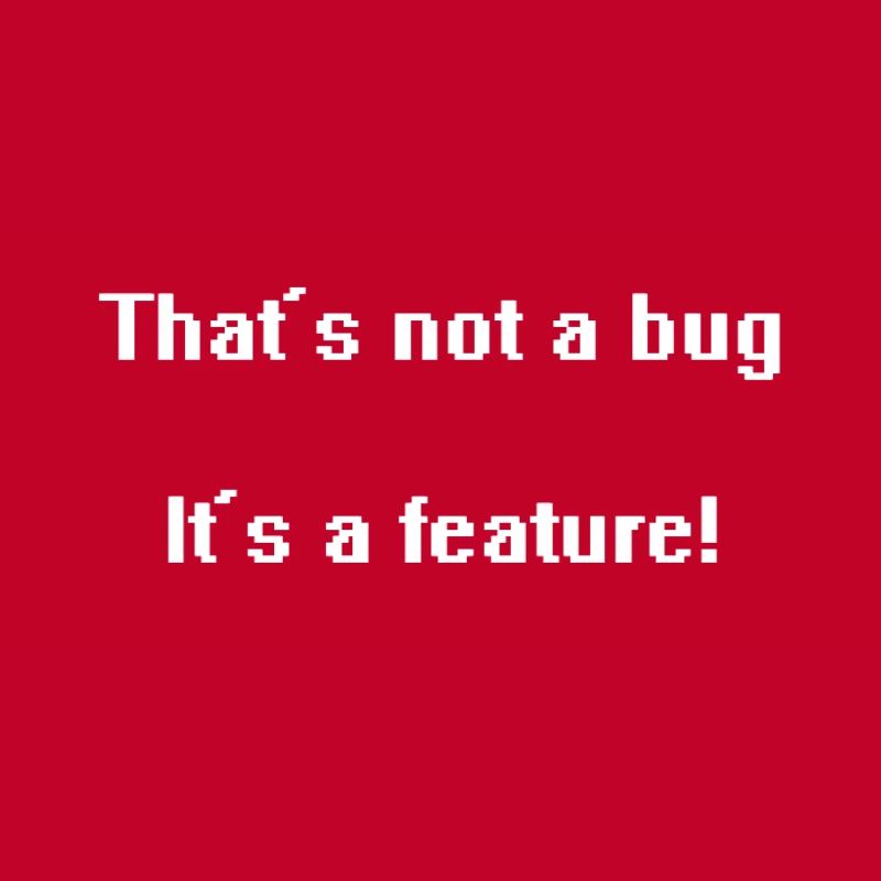 That's not a bug it's a feature!