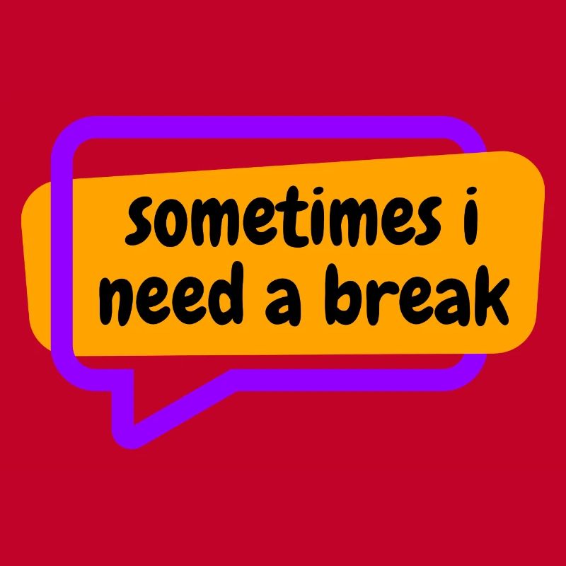 Sometime i need a break