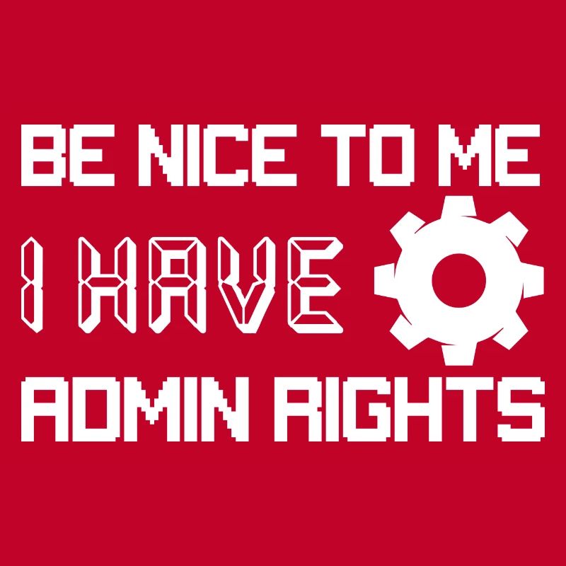 Be Nice To Me I Have Admin Rights Programmer Codin