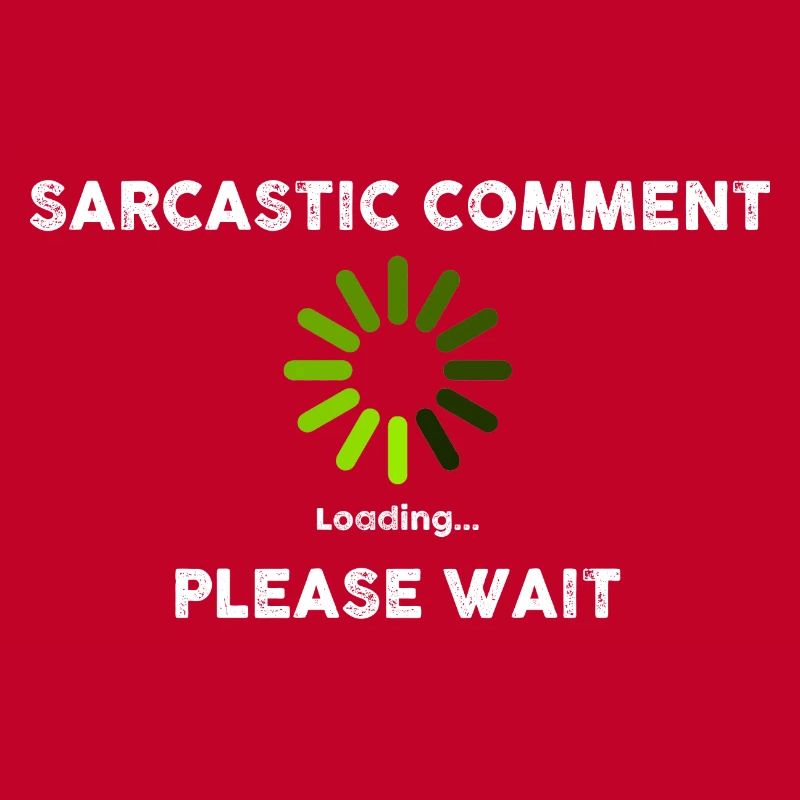 Sarcastic Comment Loading Novelty Sarcastic Funny