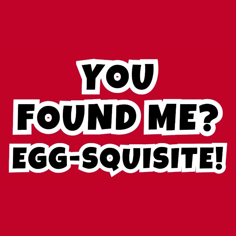 You Found Me? Egg-squisite!