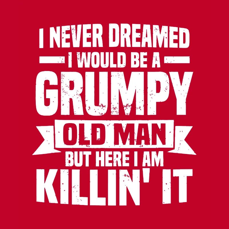 I Never Dreamed I Would Be A Grumpy Old Man