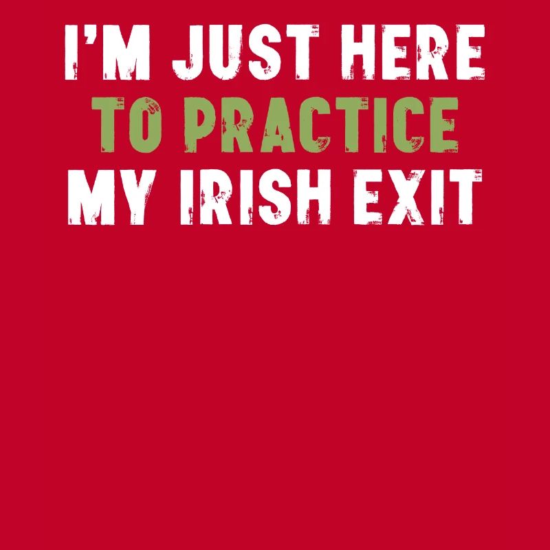 I'm Just Here To Practice My Irish Exit