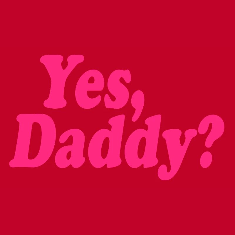 Yes daddy