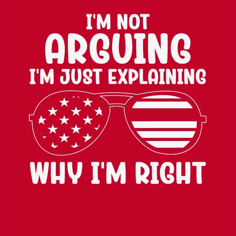 Im Not Arguing Im Just Explaining Why Im Right