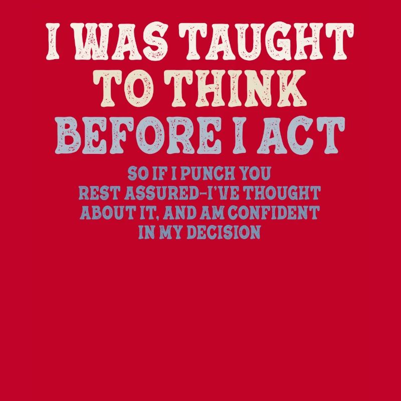 I Was Taught To Think Before I act Sarcasm
