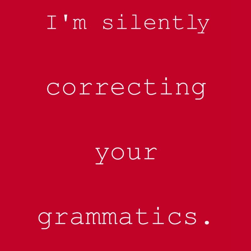 I'm Silently Correcting Your Grammatics