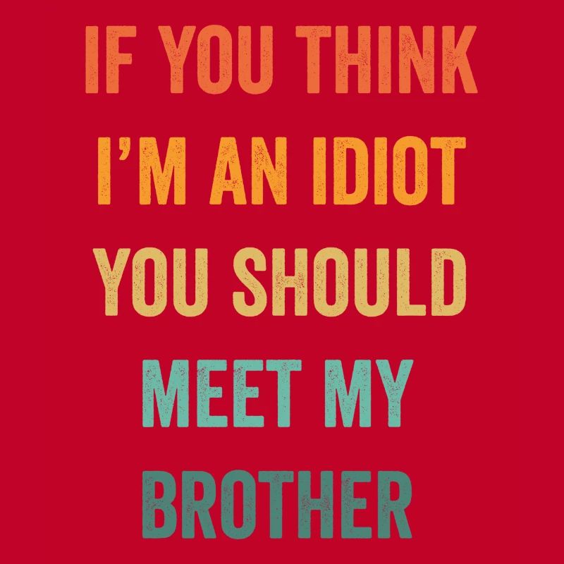 Wenn du denkst, dass ich ein Idiot bin, solltest du meinen Bruder treffen