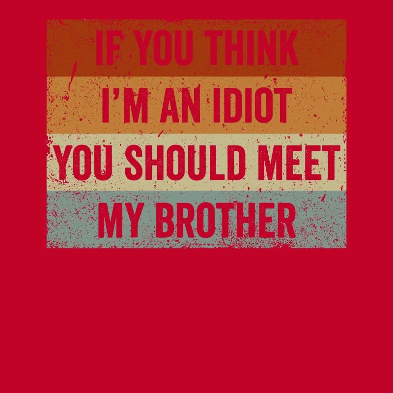 Si vous pensez que je suis un idiot, vous devriez rencontrer mon frère