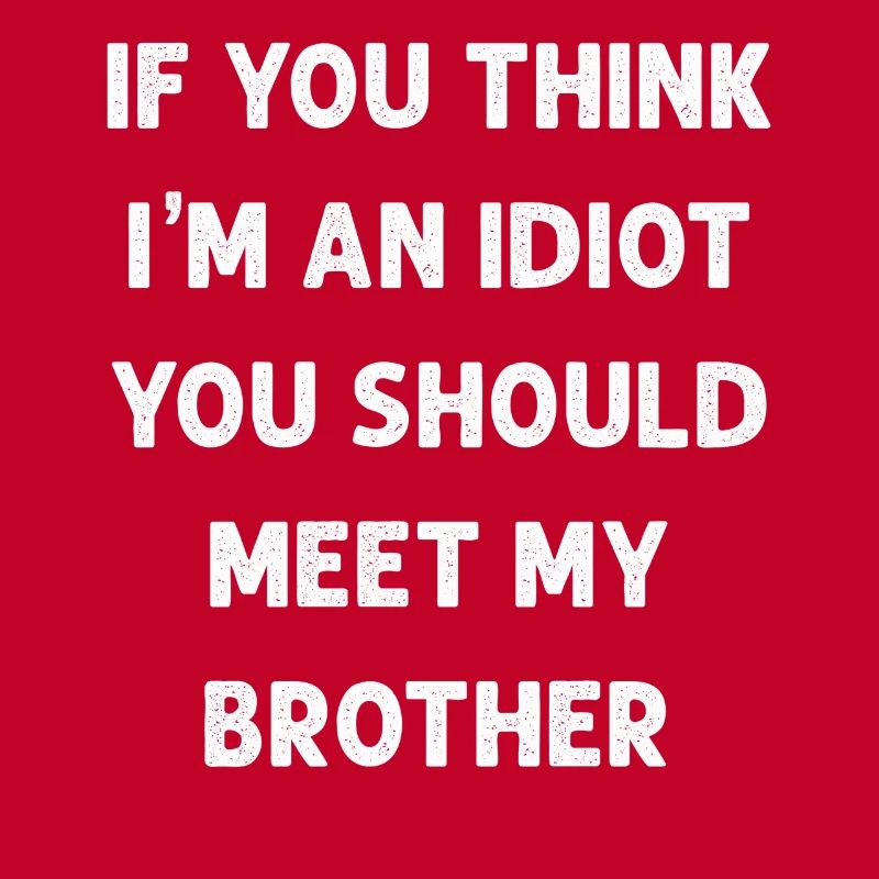 Si vous pensez que je suis un idiot, vous devriez rencontrer mon frère