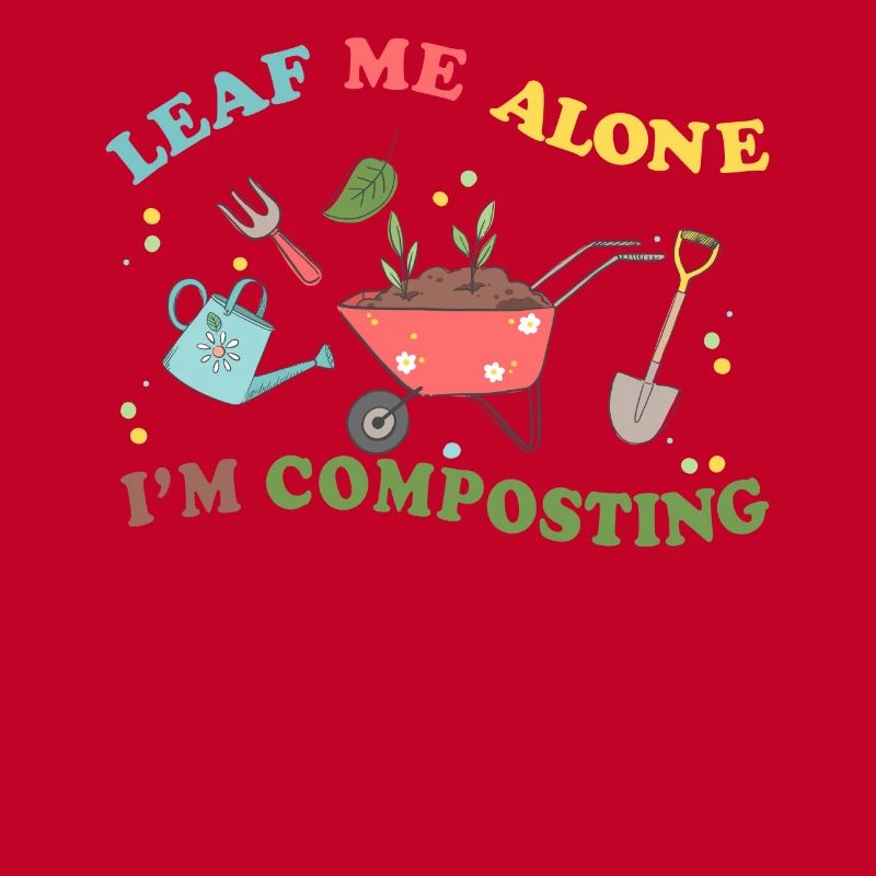 Leaf Me Alone I'm Composting