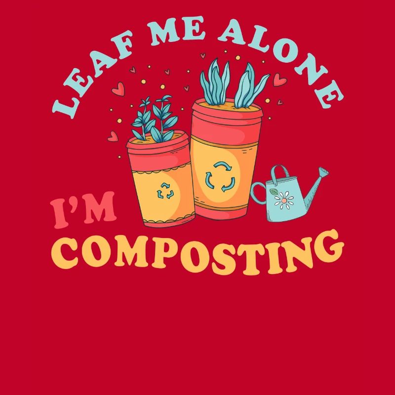 Leaf Me Alone I'm Composting