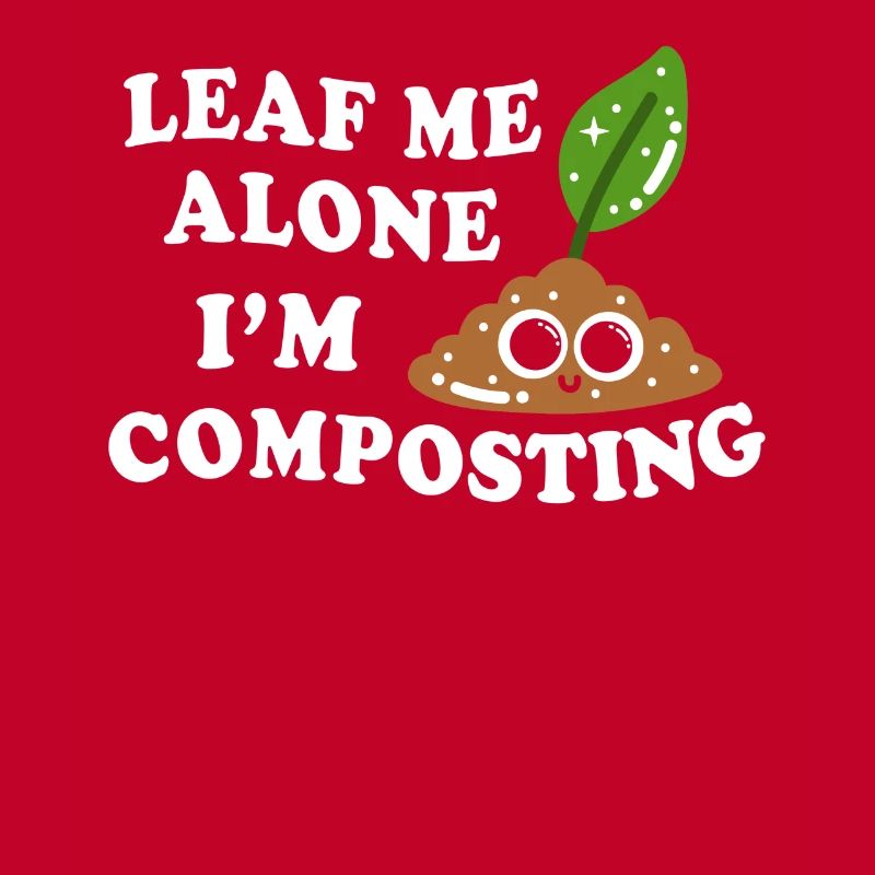 Leaf Me Alone I'm Composting