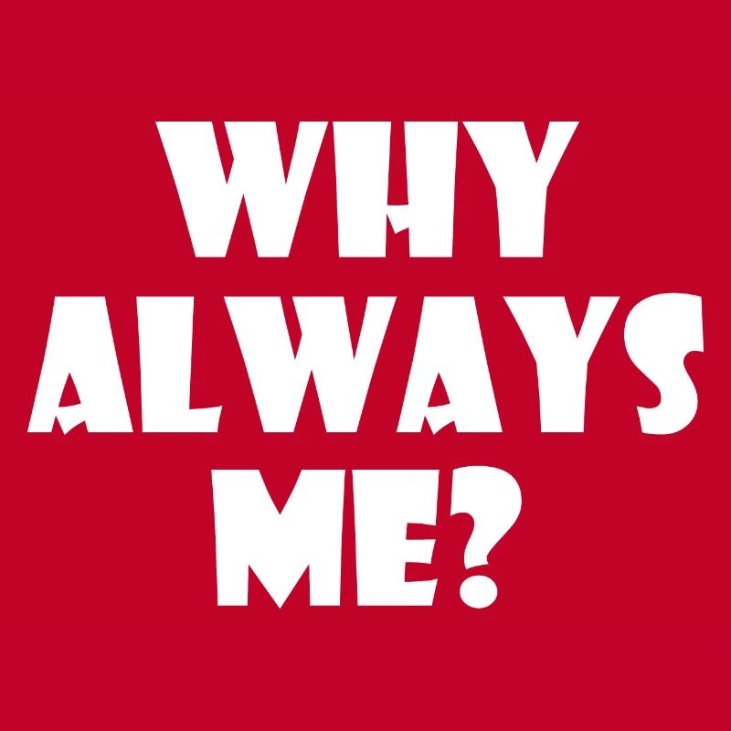 Why always me