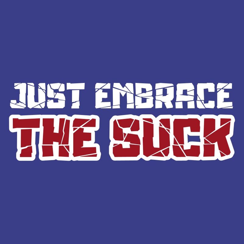 Just embrace the suck