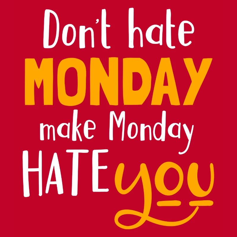 Don´t hate Monday, make Monday hate you