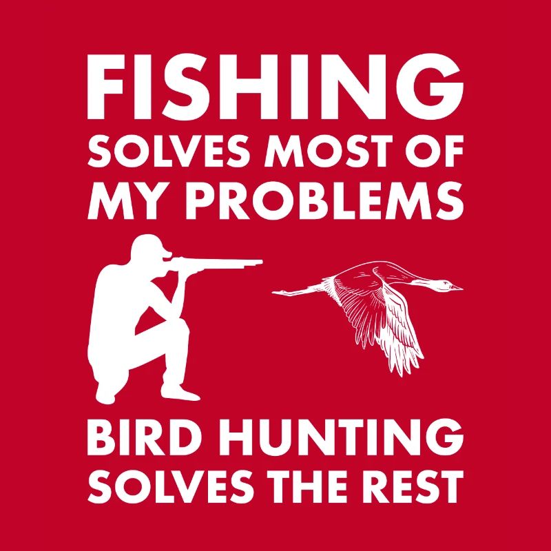 Fishing Solves Problems Bird Hunting Solves Rest