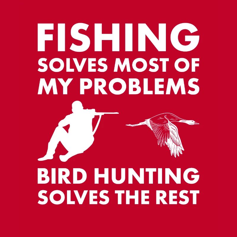 Fishing Solves Problems Bird Hunting Solves Rest